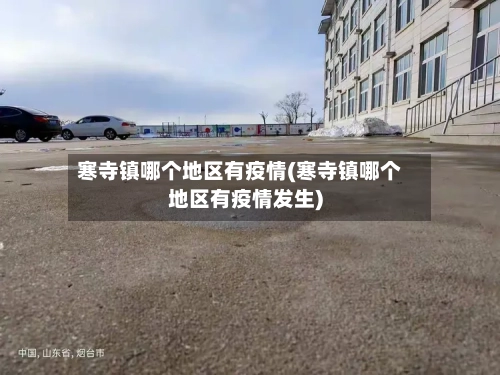 寒寺镇哪个地区有疫情(寒寺镇哪个地区有疫情发生)-第2张图片