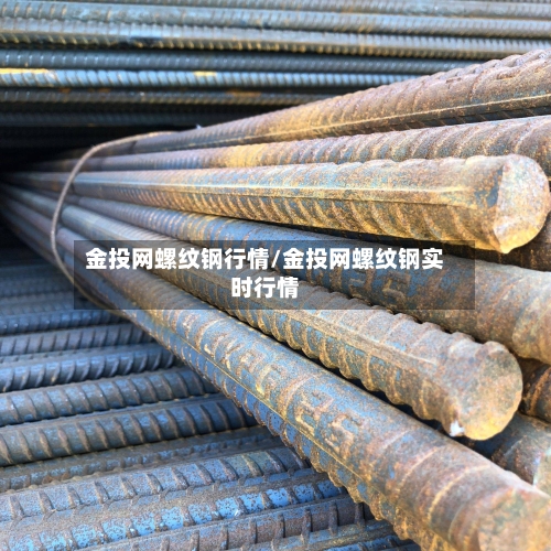 金投网螺纹钢行情/金投网螺纹钢实时行情-第2张图片