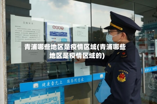 青浦哪些地区是疫情区域(青浦哪些地区是疫情区域的)