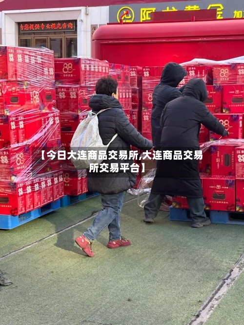 【今日大连商品交易所,大连商品交易所交易平台】
