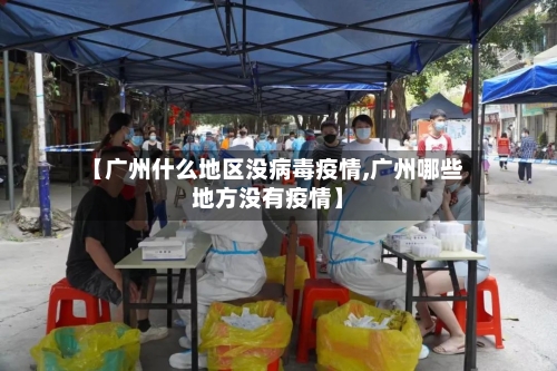 【广州什么地区没病毒疫情,广州哪些地方没有疫情】