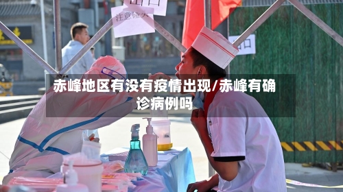 赤峰地区有没有疫情出现/赤峰有确诊病例吗-第2张图片