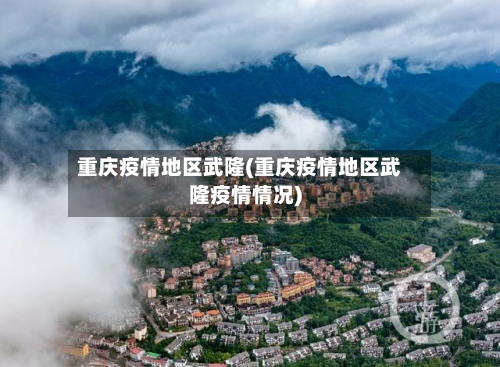 重庆疫情地区武隆(重庆疫情地区武隆疫情情况)