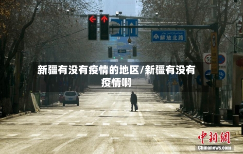 新疆有没有疫情的地区/新疆有没有疫情啊-第2张图片