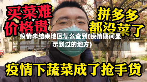 疫情未结束地区怎么查到(疫情期间显示到过的地方)