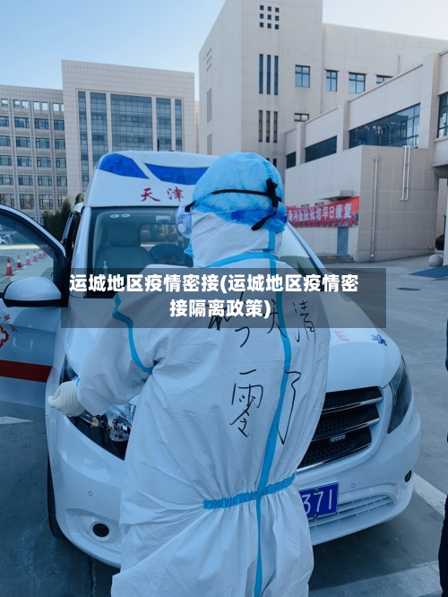 运城地区疫情密接(运城地区疫情密接隔离政策)-第3张图片