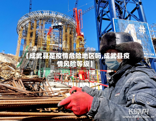 【成武县是疫情危险地区吗,成武县疫情风险等级】-第2张图片