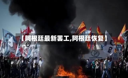【阿根廷最新罢工,阿根廷恢复】-第2张图片