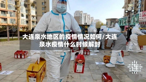 大连泉水地区的疫情情况如何/大连泉水疫情什么时候解封