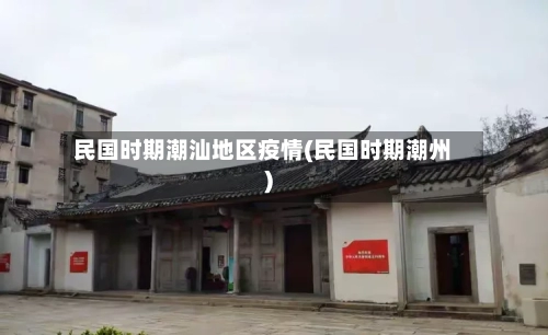 民国时期潮汕地区疫情(民国时期潮州)-第3张图片