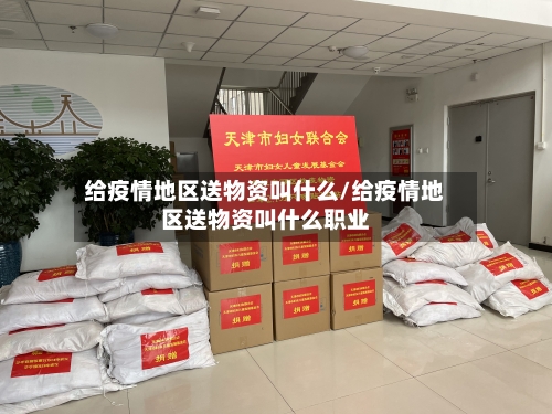 给疫情地区送物资叫什么/给疫情地区送物资叫什么职业