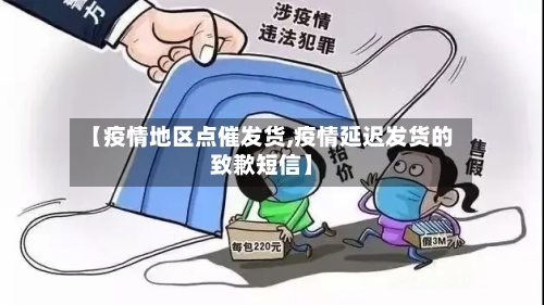 【疫情地区点催发货,疫情延迟发货的致歉短信】-第2张图片
