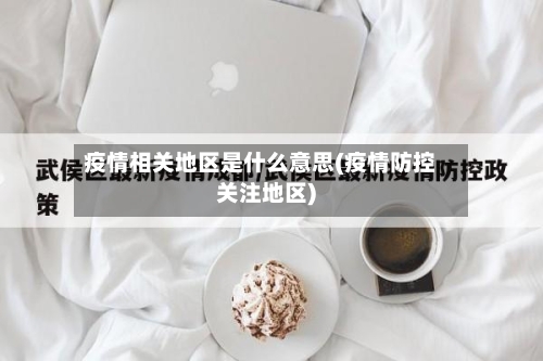 疫情相关地区是什么意思(疫情防控关注地区)-第2张图片