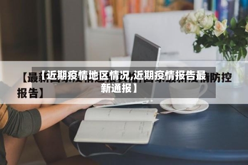【近期疫情地区情况,近期疫情报告最新通报】-第3张图片