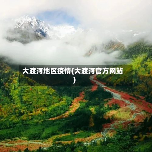 大渡河地区疫情(大渡河官方网站)