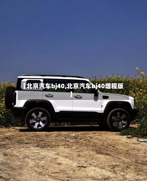【北京汽车bj40,北京汽车bj40增程版】-第2张图片