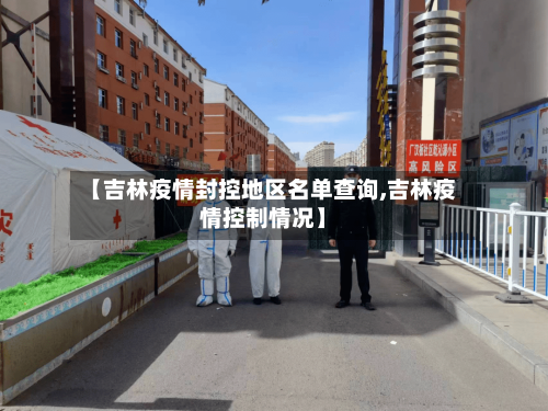 【吉林疫情封控地区名单查询,吉林疫情控制情况】-第2张图片