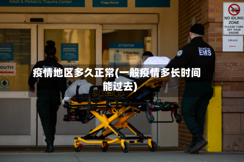 疫情地区多久正常(一般疫情多长时间能过去)-第2张图片