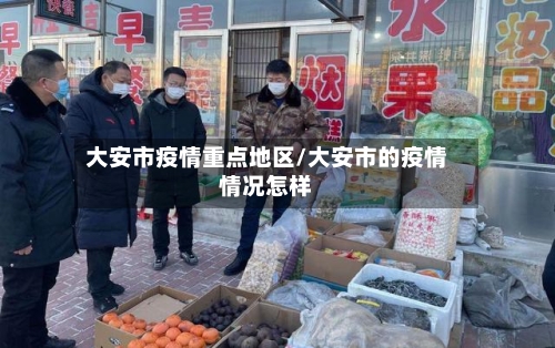 大安市疫情重点地区/大安市的疫情情况怎样