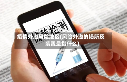 疫情外溢风险地区(风险外溢的场所及装置是指什么)