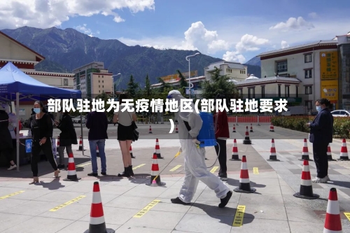 部队驻地为无疫情地区(部队驻地要求)-第2张图片