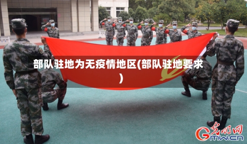部队驻地为无疫情地区(部队驻地要求)