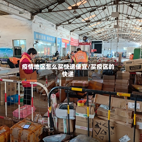 疫情地区怎么买快递便宜/买疫区的快递