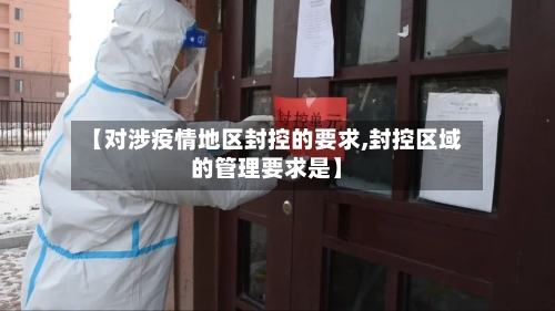 【对涉疫情地区封控的要求,封控区域的管理要求是】