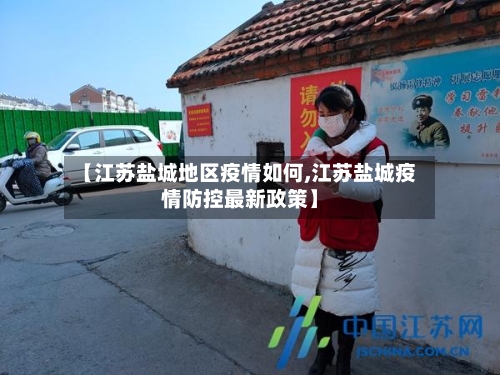 【江苏盐城地区疫情如何,江苏盐城疫情防控最新政策】-第2张图片