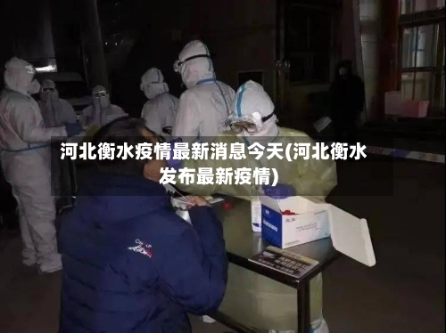 河北衡水疫情最新消息今天(河北衡水发布最新疫情)-第2张图片