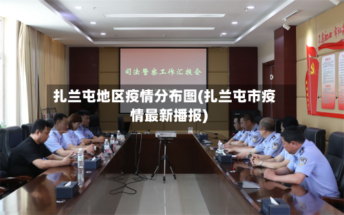 扎兰屯地区疫情分布图(扎兰屯市疫情最新播报)
