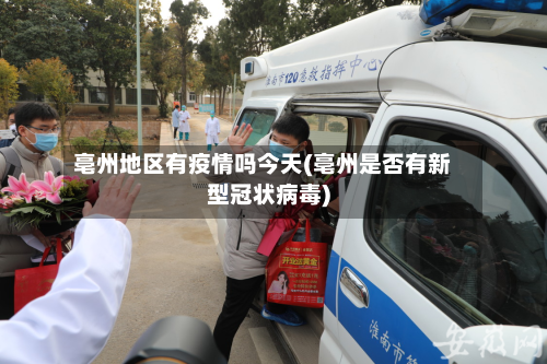 亳州地区有疫情吗今天(亳州是否有新型冠状病毒)-第2张图片