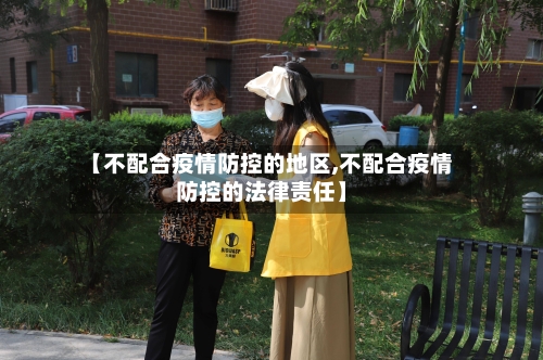【不配合疫情防控的地区,不配合疫情防控的法律责任】