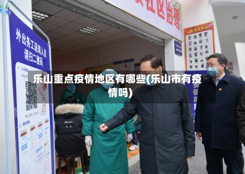 乐山重点疫情地区有哪些(乐山市有疫情吗)-第3张图片