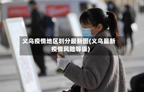义乌疫情地区划分最新图(义乌最新疫情风险等级)-第2张图片
