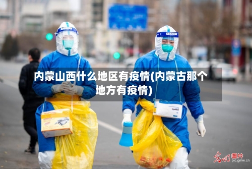 内蒙山西什么地区有疫情(内蒙古那个地方有疫情)