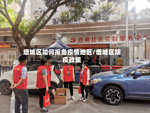 增城区如何报备疫情地区/增城区防疫政策
