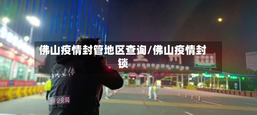 佛山疫情封管地区查询/佛山疫情封锁-第2张图片