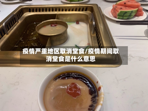 疫情严重地区取消堂食/疫情期间取消堂食是什么意思-第2张图片