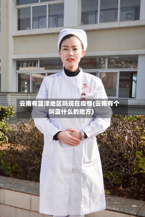 云南有蓝泽地区吗现在疫情(云南有个叫蓝什么的地方)