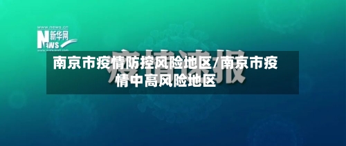 南京市疫情防控风险地区/南京市疫情中高风险地区