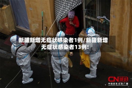 新疆新增无症状感染者1例/新疆新增无症状感染者13例!