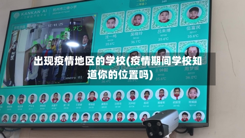 出现疫情地区的学校(疫情期间学校知道你的位置吗)-第2张图片