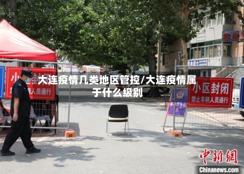 大连疫情几类地区管控/大连疫情属于什么级别