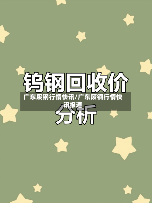 广东废钢行情快讯/广东废钢行情快讯报道