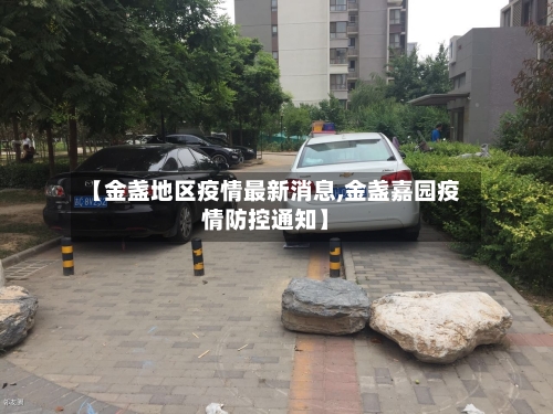 【金盏地区疫情最新消息,金盏嘉园疫情防控通知】