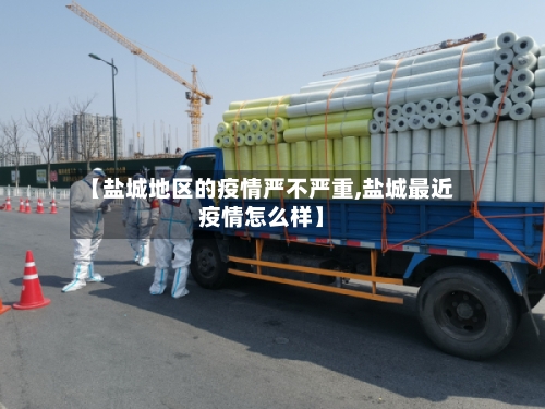 【盐城地区的疫情严不严重,盐城最近疫情怎么样】