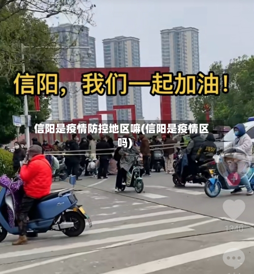 信阳是疫情防控地区嘛(信阳是疫情区吗)-第2张图片