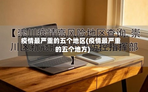 疫情最严重的五个地区(疫情最严重的五个地方)-第3张图片
