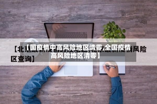 【国疫情中高风险地区清零,全国疫情高风险地区清零】-第2张图片